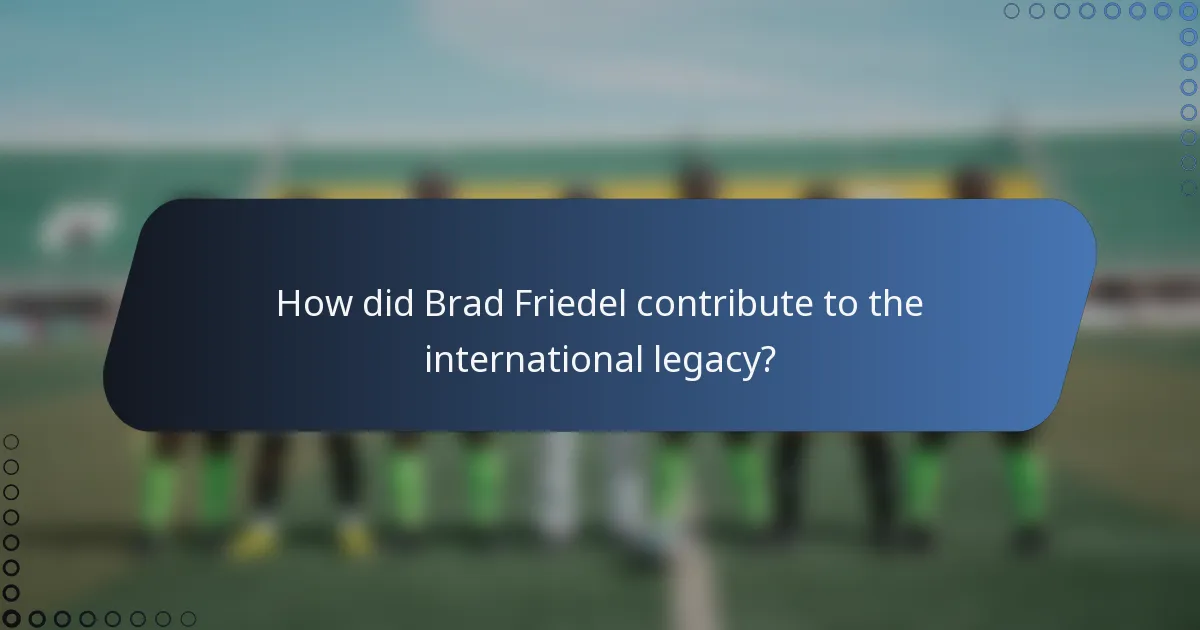 How did Brad Friedel contribute to the international legacy?
