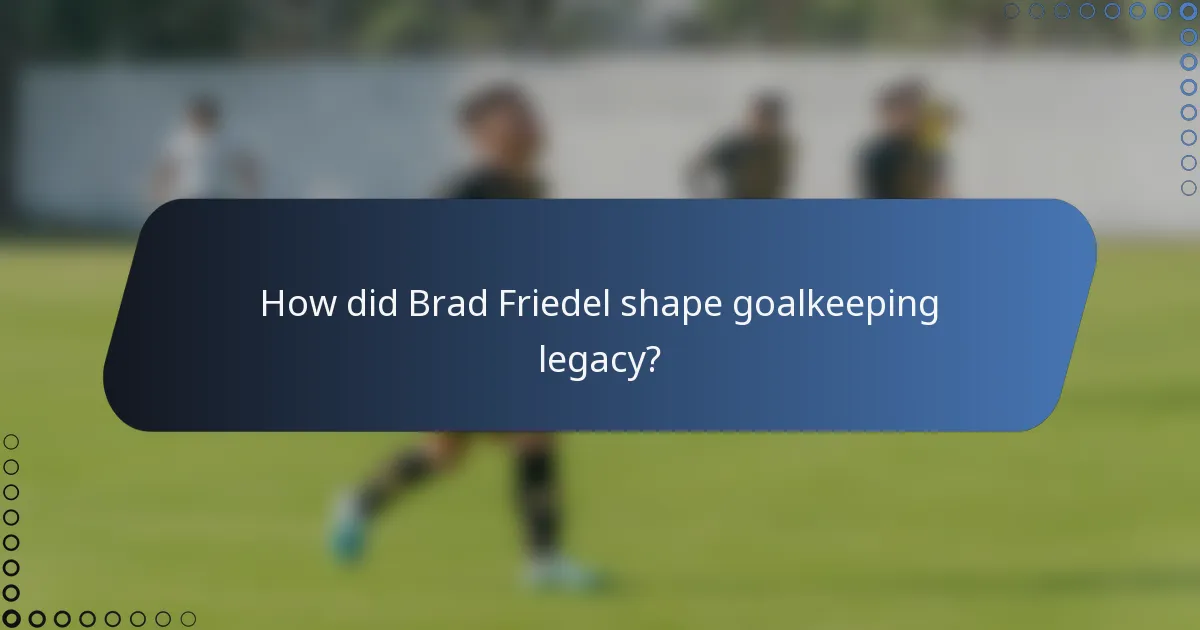 How did Brad Friedel shape goalkeeping legacy?