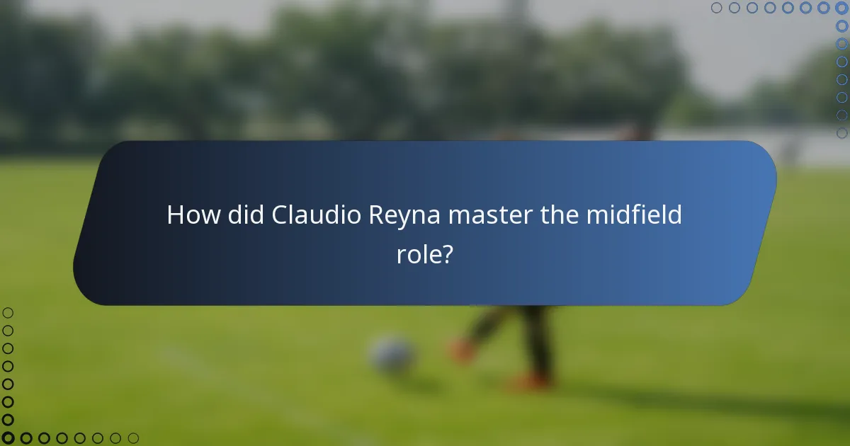 How did Claudio Reyna master the midfield role?