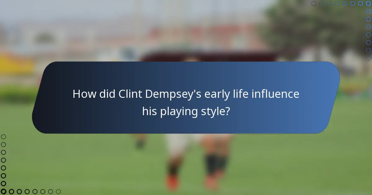 How did Clint Dempsey's early life influence his playing style?
