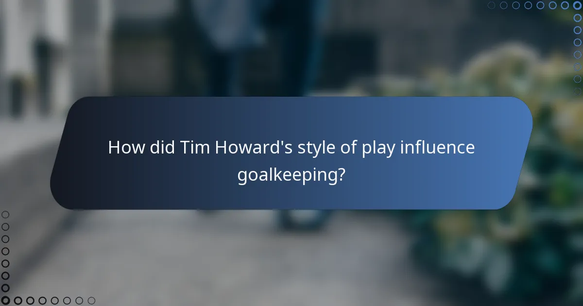 How did Tim Howard's style of play influence goalkeeping?