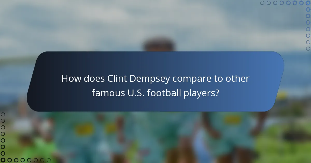 How does Clint Dempsey compare to other famous U.S. football players?