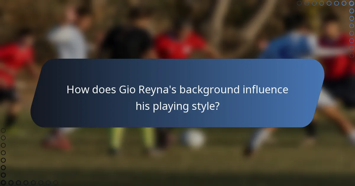 How does Gio Reyna's background influence his playing style?