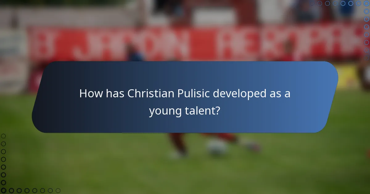 How has Christian Pulisic developed as a young talent?