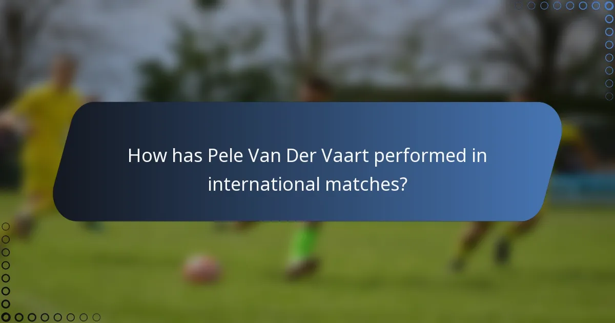 How has Pele Van Der Vaart performed in international matches?
