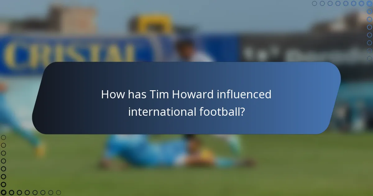 How has Tim Howard influenced international football?