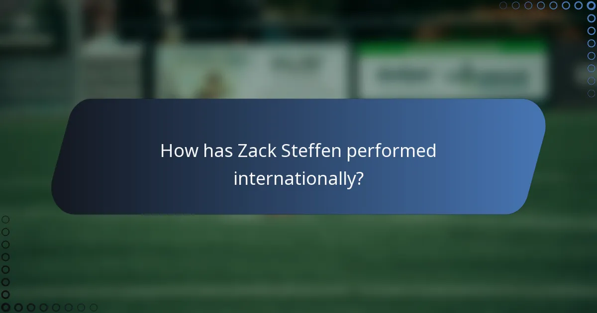 How has Zack Steffen performed internationally?
