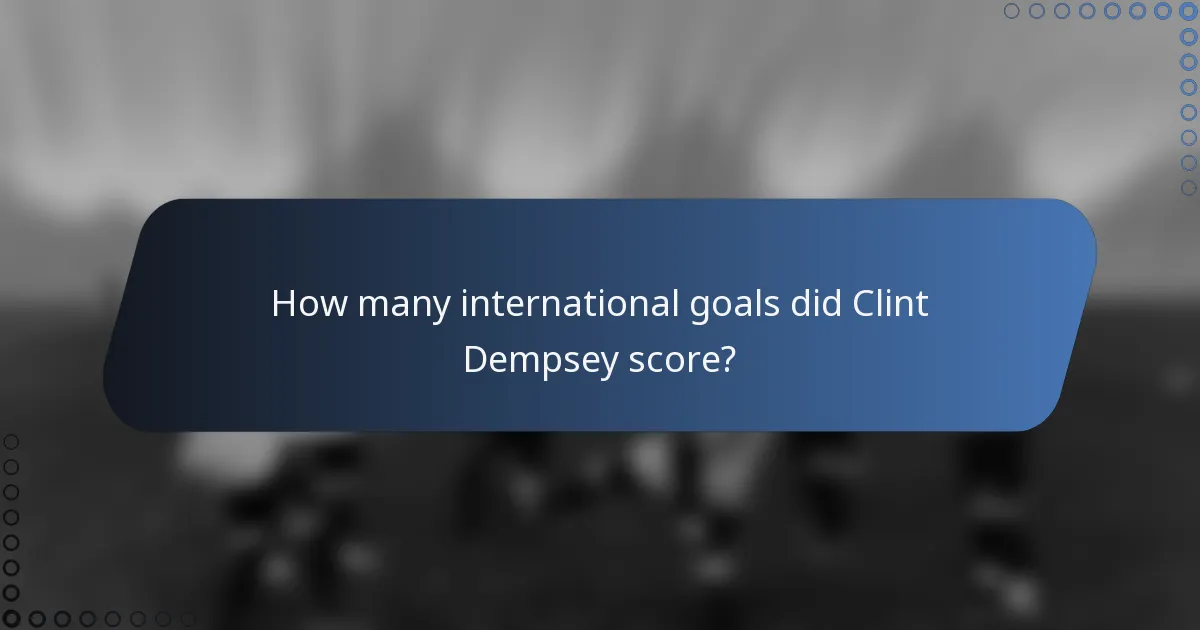 How many international goals did Clint Dempsey score?
