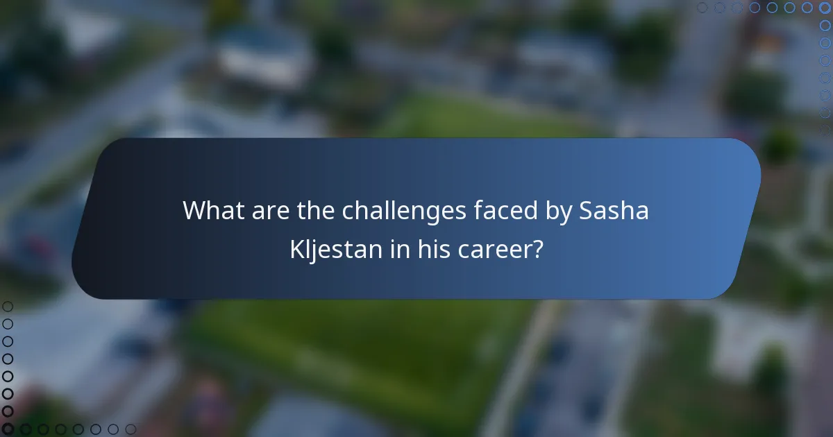 What are the challenges faced by Sasha Kljestan in his career?