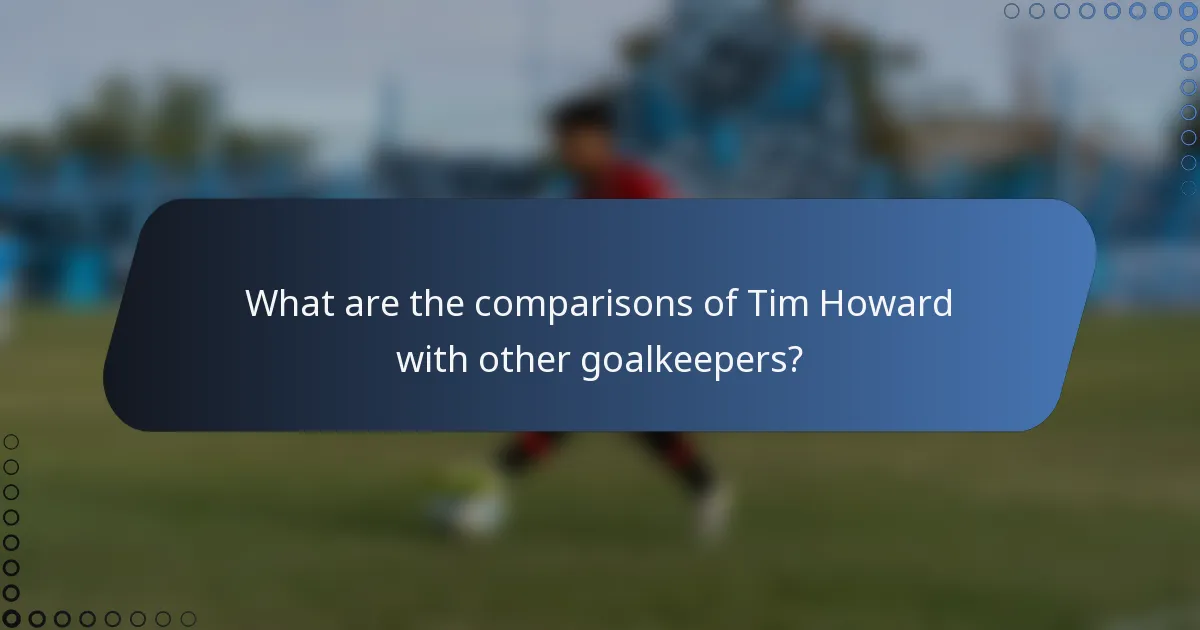 What are the comparisons of Tim Howard with other goalkeepers?