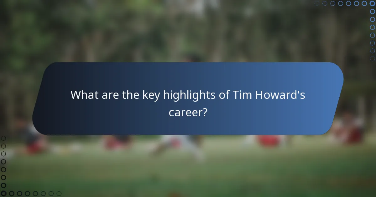 What are the key highlights of Tim Howard's career?