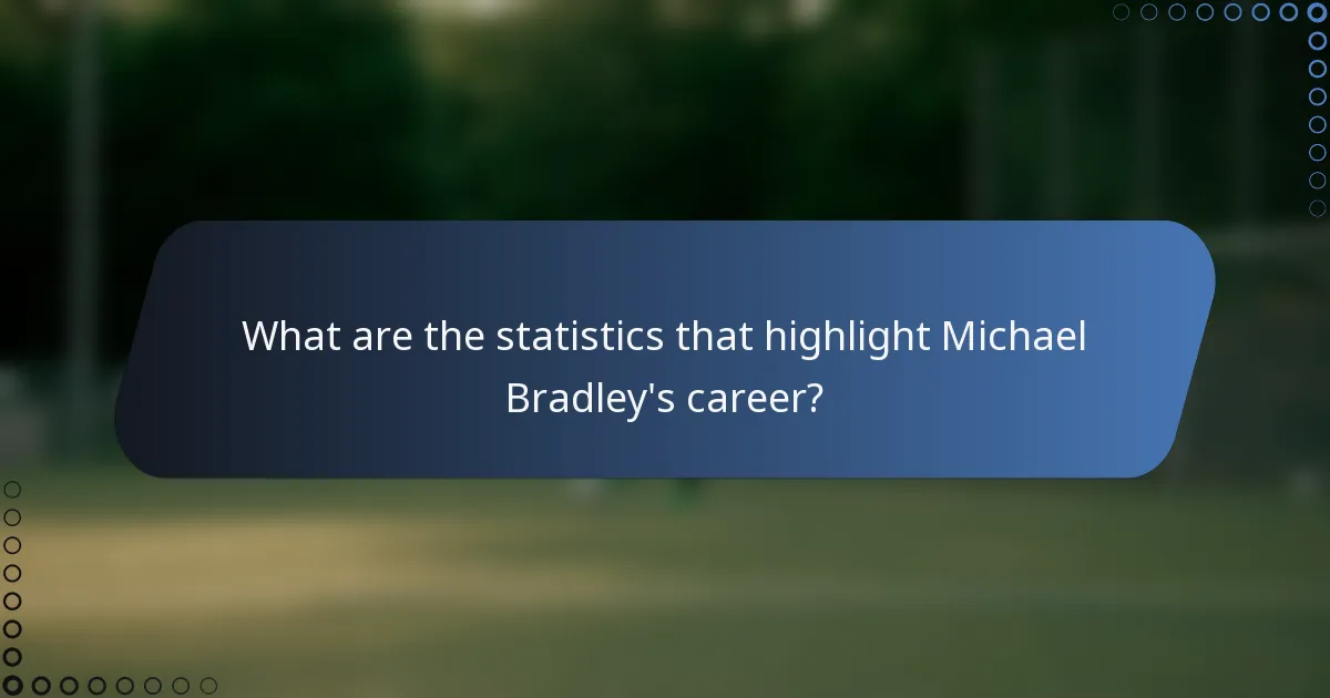 What are the statistics that highlight Michael Bradley's career?