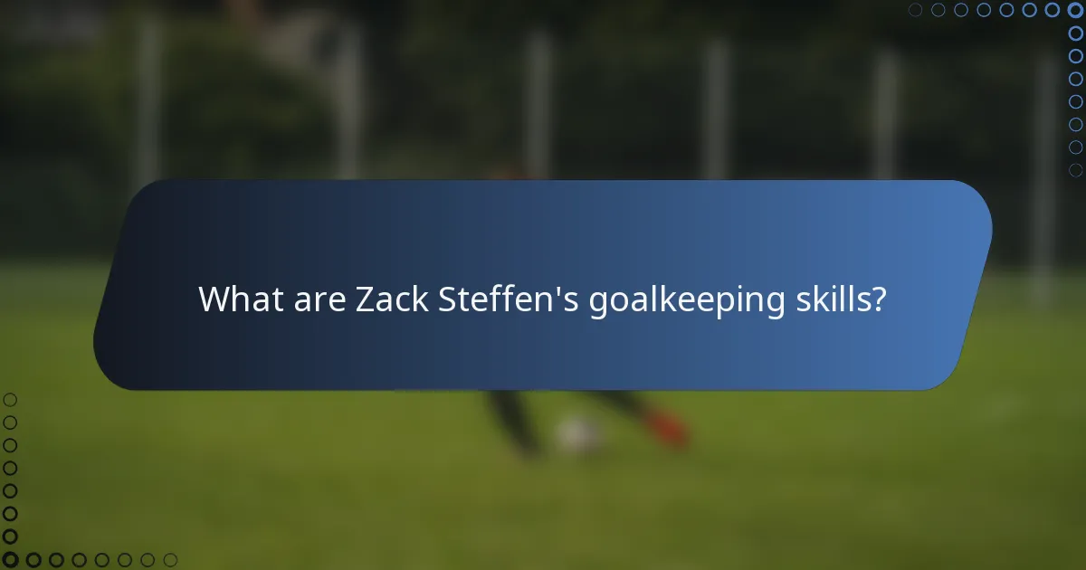 What are Zack Steffen's goalkeeping skills?