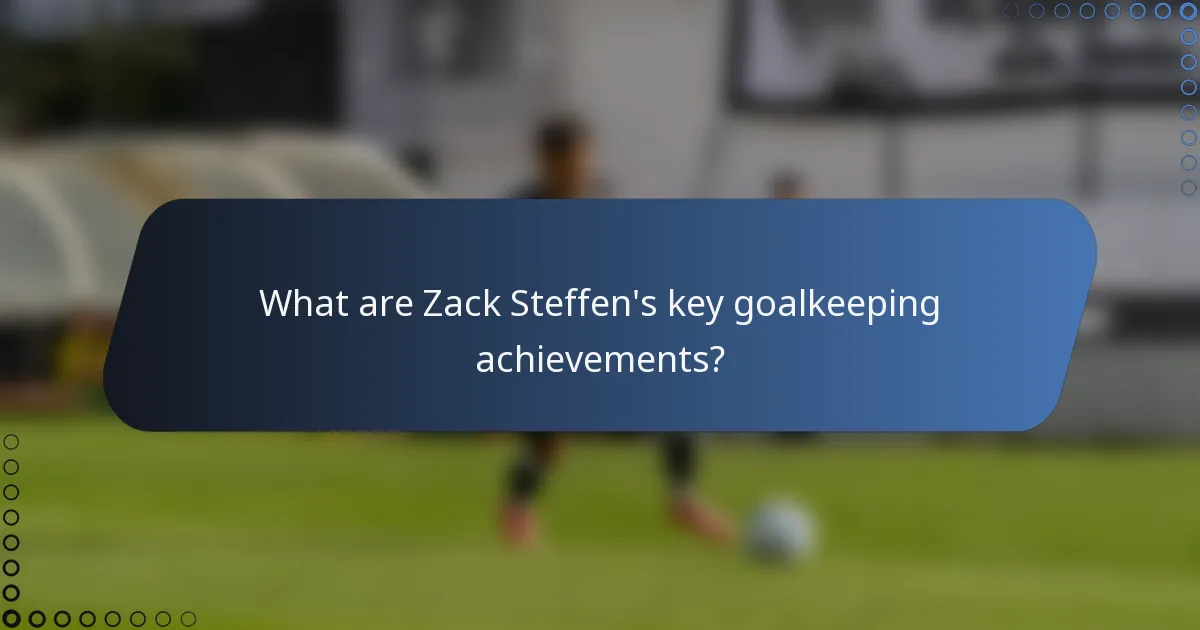What are Zack Steffen's key goalkeeping achievements?
