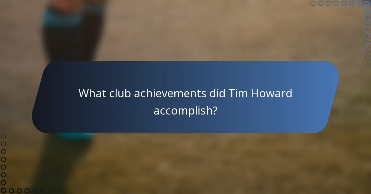 What club achievements did Tim Howard accomplish?