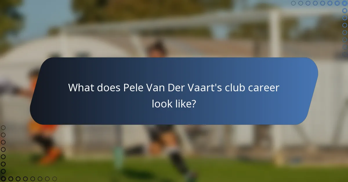 What does Pele Van Der Vaart's club career look like?