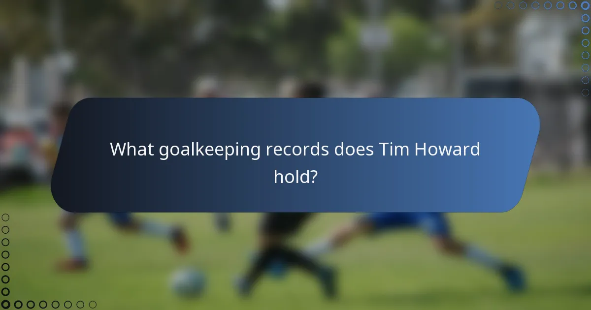 What goalkeeping records does Tim Howard hold?