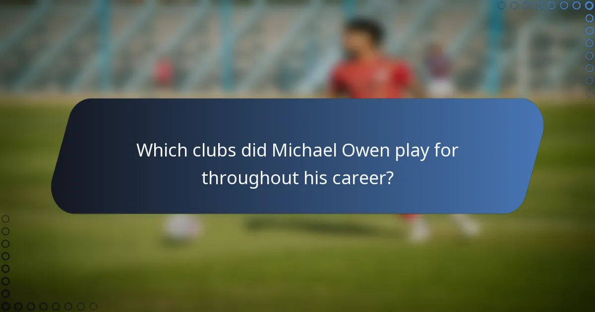 Which clubs did Michael Owen play for throughout his career?
