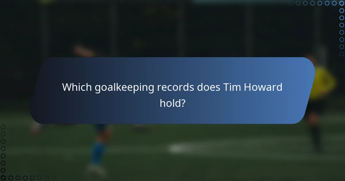 Which goalkeeping records does Tim Howard hold?