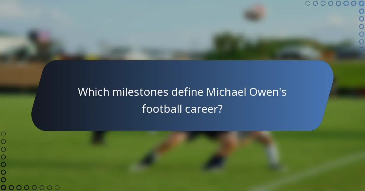 Which milestones define Michael Owen's football career?