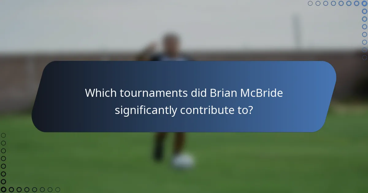 Which tournaments did Brian McBride significantly contribute to?